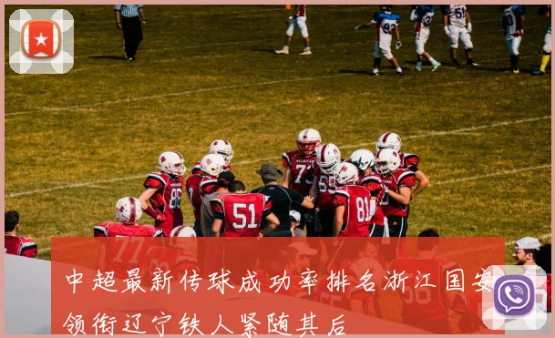 中超最新传球成功率排名浙江国安领衔辽宁铁人紧随其后